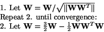 \begin{displaymath}
\begin{array}{l}
\mbox{1. Let } {\bf W}={\bf W}/\sqrt{\Vert...
...{3}{2}{\bf W}-\frac{1}{2}{\bf W}{\bf W}^T{\bf W}\\
\end{array}\end{displaymath}