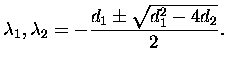 $\displaystyle \lambda_1,\lambda_2=-\frac{d_1\pm\sqrt{d_1^2-4d_2}}{2}.$