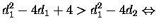 $\displaystyle d_1^2-4d_1+4>d_1^2-4d_2 \Leftrightarrow$