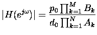 $\displaystyle \vert H(e^{j\omega})\vert = \frac{p_0 \prod_{k=1}^{M} B_k}{d_0 \prod_{k=1}^{N} A_k} $