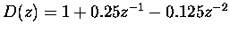 $ D(z)=1+0.25z^{-1}-0.125z^{-2}$