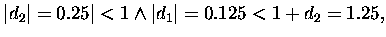 $ \vert d_2\vert=0.25\vert<1 \land \vert d_1\vert=0.125<1+d_2=1.25,$