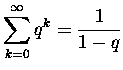 $\displaystyle \sum_{k=0}^{\infty}q^k=\frac{1}{1-q}$