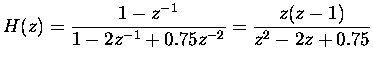 $\displaystyle H(z)=\frac{1-z^{-1}}{1-2z^{-1}+0.75z^{-2}}=\frac{z(z-1)}{z^2-2z+0.75}$
