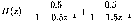 $\displaystyle H(z)=\frac{0.5}{1-0.5z^{-1}}+\frac{0.5}{1-1.5z^{-1}}
$