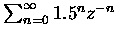 $ \sum_{n=0}^{\infty}1.5^nz^{-n}$