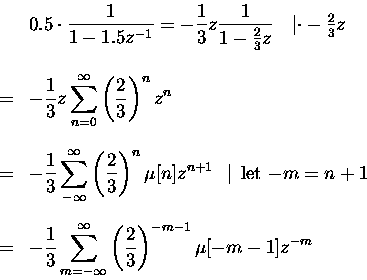 \begin{displaymath}
\begin{array}{ll}
& \displaystyle 0.5\cdot\frac{1}{1-1.5z^{...
...nfty}\left(\frac{2}{3}\right)^{-m-1}\mu[-m-1]z^{-m}
\end{array}\end{displaymath}