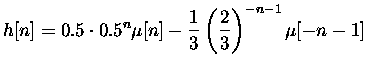 $\displaystyle h[n]=0.5\cdot0.5^n\mu[n]-\frac{1}{3}\left(\frac{2}{3}\right)^{-n-1}\mu[-n-1]
$
