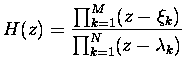 $\displaystyle H(z) = \frac{\prod_{k=1}^{M} (z-\xi_k)}{\prod_{k=1}^{N} (z-\lambda_k)} $