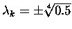 $ \lambda_k = \pm \sqrt[4]{0.5}$