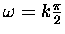 $ \omega = k \frac{\pi}2$