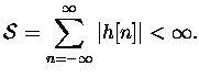 $\displaystyle \mathcal{S}=\sum^\infty_{n=-\infty}\vert h[n]\vert<\infty.$