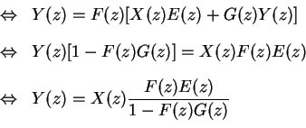 \begin{displaymath}\begin{array}{ll}
\Leftrightarrow & Y(z) = F(z)[X(z)E(z) + G(...
...Y(z) = X(z) \frac{F(z)E(z)}{1 -
F(z)G(z)} \\ [4mm]
\end{array}\end{displaymath}
