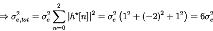 \begin{displaymath}\Rightarrow \sigma_{e,tot}^2 = \sigma_e^2 \sum_{n = 0}^2
{\ve...
... \sigma_e^2 \left( 1^2 + {(-2)}^2 + 1^2 \right) =
6 \sigma^2_e \end{displaymath}