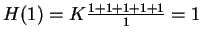 $H(1) = K \frac{1+1+1+1+1}{1} = 1$