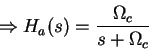 \begin{displaymath}\Rightarrow H_a(s)=\frac{\Omega_c}{s+\Omega_c} \end{displaymath}