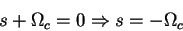 \begin{displaymath}s+\Omega_c = 0 \Rightarrow s= - \Omega_c\end{displaymath}