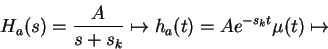\begin{displaymath}H_a(s)=\frac{A}{s+s_k} \mapsto h_a(t)=Ae^{-s_k t} \mu(t) \mapsto \end{displaymath}