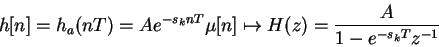 \begin{displaymath}h[n] = h_a(nT) = Ae^{-s_k nT} \mu[n] \mapsto H(z)= \frac{A}{1-e^{-s_k T}z^{-1}} \end{displaymath}