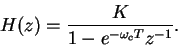 \begin{displaymath}H(z)=\frac{K}{1-e^{-\omega_c T}z^{-1}}.\end{displaymath}