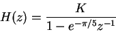 \begin{displaymath}H(z)=\frac{K}{1-e^{-\pi/5}z^{-1}} \end{displaymath}
