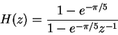 \begin{displaymath}H(z)=\frac{1-e^{-\pi/5}}{1-e^{-\pi/5}z^{-1}}\end{displaymath}