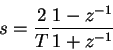 \begin{displaymath}s=\frac{2}{T}\frac{1-z^{-1}}{1+z^{-1}} \end{displaymath}