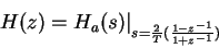 \begin{displaymath}H(z) = H_a(s) \vert _{s= \frac2T (\frac{1-z^{-1}}{1+z^{-1}})} \end{displaymath}