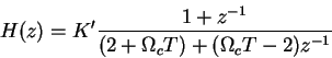 \begin{displaymath}H(z)=K'\frac{1+z^{-1}}{(2+\Omega_c T)+(\Omega_c T-2)z^{-1}} \end{displaymath}