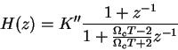 \begin{displaymath}H(z)= K'' \frac{1+z^{-1}}{1+\frac{\Omega_cT-2}{\Omega_cT+2}z^{-1}} \end{displaymath}