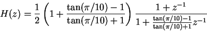 \begin{displaymath}H(z)=\frac{1}{2}\left(1+\frac{\tan(\pi/10)-1}{\tan(\pi/10)+1}...
...\frac{1+z^{-1}}{1+\frac{\tan(\pi/10)-1}{\tan(\pi/10)+1}z^{-1}} \end{displaymath}