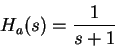 \begin{displaymath}H_a(s)=\frac{1}{s+1} \end{displaymath}