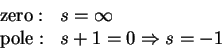 \begin{displaymath}\begin{array}{ll}
{\rm zero :} & s=\infty\\
{\rm pole :} & s+1=0 \Rightarrow s=-1
\end{array}\end{displaymath}