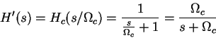 \begin{displaymath}H'(s)=H_c(s/\Omega_c)=\frac{1}{\frac{s}{\Omega_c} +1}=\frac{\Omega_c}{s+\Omega_c}\end{displaymath}