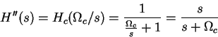 \begin{displaymath}H''(s)=H_c(\Omega_c/s)=\frac{1}{\frac{\Omega_c}{s} + 1}= \frac{s}{s+\Omega_c}\end{displaymath}