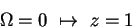 \begin{displaymath}\Omega=0 ~\mapsto~ z=1 \end{displaymath}