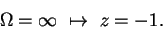 \begin{displaymath}\Omega=\infty ~\mapsto~ z=-1. \end{displaymath}