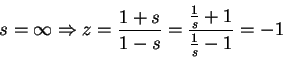 \begin{displaymath}s=\infty \Rightarrow z=\frac{1+s}{1-s}=\frac{\frac{1}{s}+1}{\frac{1}{s}-1}=-1\end{displaymath}