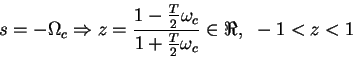 \begin{displaymath}s=-\Omega_c \Rightarrow z=\frac{1-\frac{T}{2}\omega_c}{1+\frac{T}{2}\omega_c} \in \Re, ~-1<z<1 \end{displaymath}