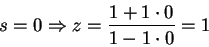\begin{displaymath}s=0 \Rightarrow z=\frac{1+1\cdot 0}{1-1\cdot 0}=1 \end{displaymath}
