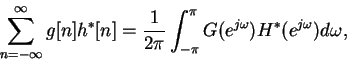 \begin{displaymath}\sum_{n=-\infty}^\infty
g[n]h^*[n]=\frac{1}{2\pi}\int^\pi_{-\pi}G(e^{j\omega})H^*(e^{j\omega})d\omega,\end{displaymath}