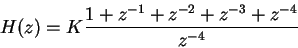 \begin{displaymath}H(z) = K \frac{1+z^{-1}+z^{-2}+z^{-3}+z^{-4}}{z^{-4}}\end{displaymath}