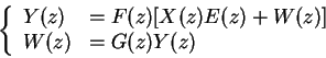 \begin{displaymath}\left\{
\begin{array}{ll}
Y(z) & = F(z)[X(z)E(z) + W(z)] \\
W(z) & = G(z)Y(z) \\
\end{array}
\right.
\end{displaymath}