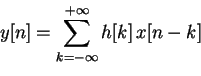 \begin{displaymath}y[n] = \sum_{k=-\infty}^{+\infty} {h[k] \, x[n-k]}\end{displaymath}
