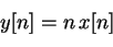 \begin{displaymath}y[n] = n \, x[n]\end{displaymath}