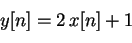 \begin{displaymath}y[n] = 2 \, x[n] + 1\end{displaymath}