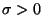 $\displaystyle \sigma>0$