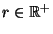 $\displaystyle r \in \mathbb{R}^{+}$