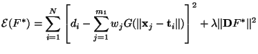 $\displaystyle \mathcal{E}(F^{\ast}) = \sum_{i=1}^{N} \left[d_i-\sum_{j=1}^{m_1}...
...bf{x}_j -\mathbf{t}_i \Vert)\right]^2 + \lambda \Vert\mathbf{D}F^{\ast} \Vert^2$