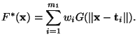 $\displaystyle F^{\ast}(\mathbf{x})=\sum_{i=1}^{m_1} w_i G(\Vert \mathbf{x}- \mathbf{t}_i \Vert).$